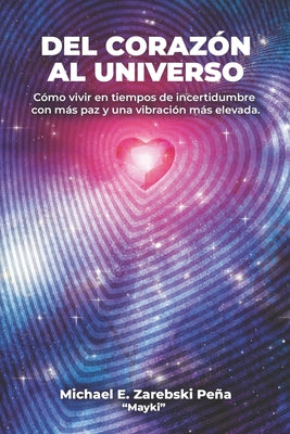 Del Corazon al Universo: Cómo vivir con más paz en tiempos de incertidumbre y elevar tu vibración