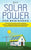 DIY Solar Power for Beginners, a Technical Guide on How to Design, Install, and Maintain Grid-Tied and Off-Grid Solar Power Systems for Your Home