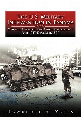 The U.S. Military Intervention in Panama: Origins, Planning, and Crisis Management, June 1987-December 1989