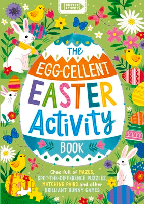 The Egg-Cellent Easter Activity Book: Choc-Full of Mazes, Spot-The-Difference Puzzles, Matching Pairs and Other Brilliant Bunny Games