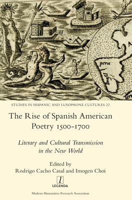 The Rise of Spanish American Poetry 1500-1700: Literary and Cultural Transmission in the New World