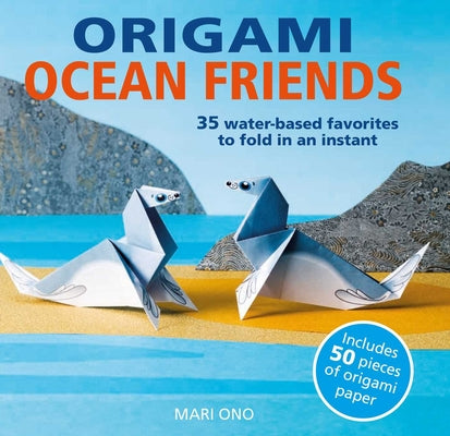 Origami Ocean Friends: 35 Water-Based Favorites to Fold in an Instant: Includes 50 Pieces of Origami Paper