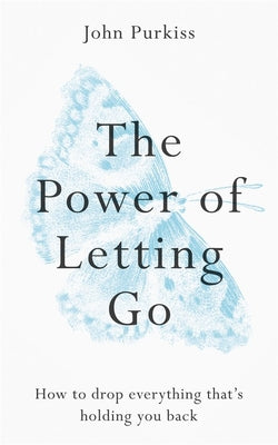 The Power of Letting Go: How to Drop Everything That's Holding You Back