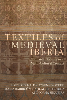 Textiles of Medieval Iberia: Cloth and Clothing in a Multi-Cultural Context