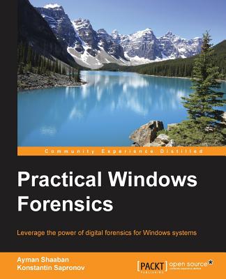 Practical Windows Forensics: Leverage the power of digital forensics for Windows systems