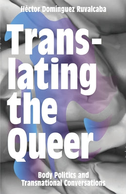 Translating the Queer: Body Politics and Transnational Conversations