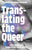 Translating the Queer: Body Politics and Transnational Conversations