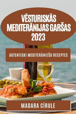 V&#275;sturisk&#257;s Mediter&#257;nijas garsas 2023: Autentiski mediter&#257;niesu receptes