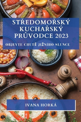 St&#345;edomo&#345;ský kucha&#345;ský pr&#367;vodce 2023: Objevte chut&#283; jizního slunce