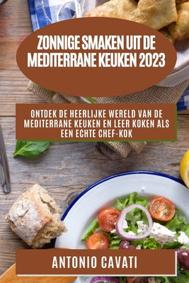 Zonnige smaken uit de Mediterrane keuken 2023: Ontdek de heerlijke wereld van de Mediterrane keuken en leer koken als een echte chef-kok