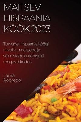 Maitsev Hispaania köök 2023: Tutvuge Hispaania köögi rikkaliku maitsega ja valmistage autentseid roogasid kodus