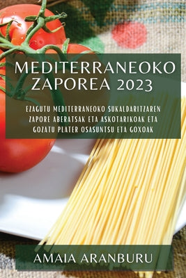 Mediterraneoko zaporea 2023: Ezagutu Mediterraneoko sukaldaritzaren zapore aberatsak eta askotarikoak eta gozatu plater osasuntsu eta goxoak