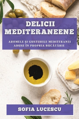 Delicii mediteraneene: Aromele și gusturile Mediteranei aduse în propria bucătărie