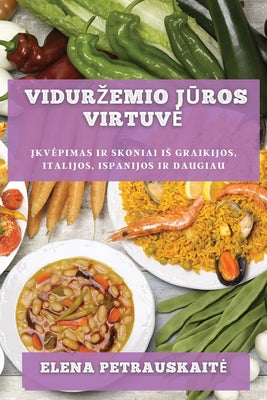 Vidurzemio jūros virtuve: Įkvepimas ir skoniai is Graikijos, Italijos, Ispanijos ir daugiau