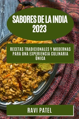 Sabores de la India 2023: Recetas tradicionales y modernas para una experiencia culinaria única