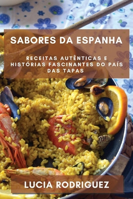 Sabores da Espanha: Receitas Autênticas e Histórias Fascinantes do País das Tapas