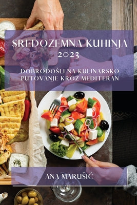 Sredozemna kuhinja 2023: Dobrodosli na kulinarsko putovanje kroz Mediteran