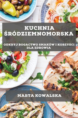 Kuchnia &#346;ródziemnomorska: Odkryj bogactwo smaków i korzy&#347;ci dla zdrowia