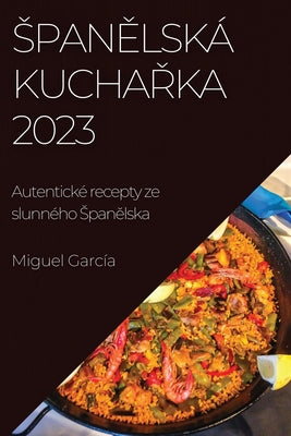 Span&#283;lská kucha&#345;ka 2023: Autentické recepty ze slunného Span&#283;lska