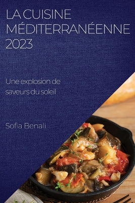 La Cuisine Méditerranéenne 2023: Une explosion de saveurs du soleil