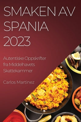 Smaken av Spania 2023: Autentiske Oppskrifter fra Middelhavets Skattekammer