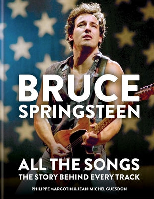 Bruce Springsteen: All the Songs: The Story Behind Every Track