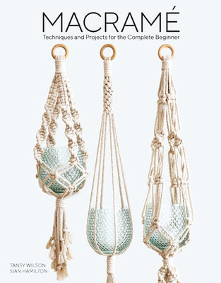 Macrame: Techniques and Projects for the Complete Beginner