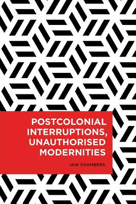 Postcolonial Interruptions, Unauthorised Modernities