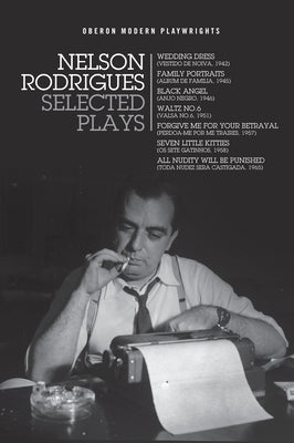 Nelson Rodrigues: Selected Plays: Wedding Dress; Waltz No. 6; All Nudity Will Punished; Forgive Me for Your Betrayal; Family Portraits;