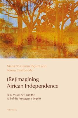 (Re)Imagining African Independence: Film, Visual Arts and the Fall of the Portuguese Empire