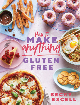 How to Make Anything Gluten-Free: Over 100 Recipes for Everything from Home Comforts to Fakeaways, Cakes to Dessert, Brunch to Bread!