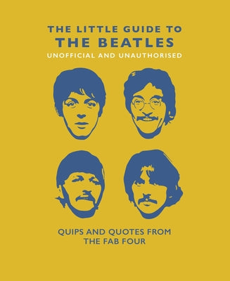 The Little Guide to the Beatles (Unofficial and Unauthorised): Quips and Quotes from the Fab Four