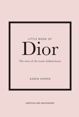 Little Book of Dior: The Story of the Iconic Fashion House