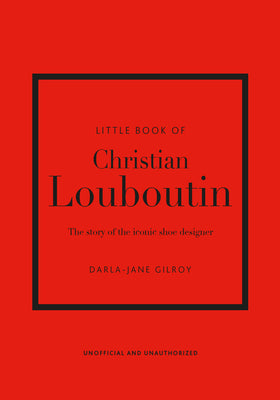 Little Book of Christian Louboutin: The Story of the Iconic Shoe Designer