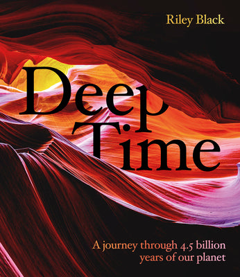 Deep Time: A Journey Through 4.5 Billion Years of Our Planet