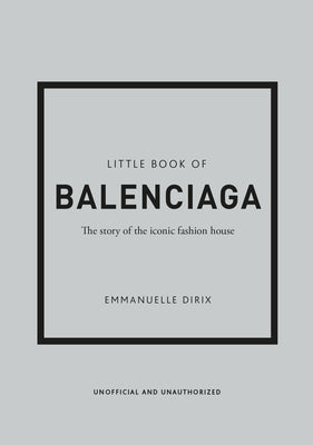 The Little Book of Balenciaga: The Story of the Iconic Fashion House