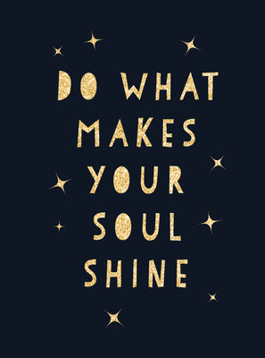 Do What Makes Your Soul Shine: Inspiring Quotes to Help You Live Your Best Life