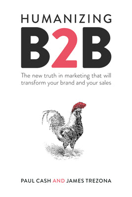 Humanizing B2B: The New Truth in Marketing That Will Transform Your Brand and Your Sales