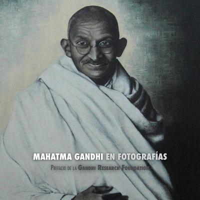 Mahatma Gandhi en Fotografías: Prefacio de la Gandhi Research Foundation - a Todo Color