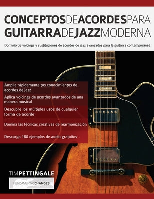 Conceptos De Acordes Para Guitarra De Jazz Moderna: Dominio de voicings y sustituciones de acordes de jazz avanzados para la guitarra contemporánea