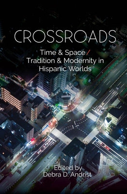 Crossroads: Time & Space / Tradition & Modernity in Hispanic Worlds