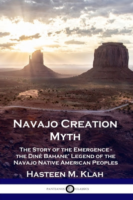 Navajo Creation Myth: The Story of the Emergence - the Diné Bahane' Legend of the Navajo Native American Peoples