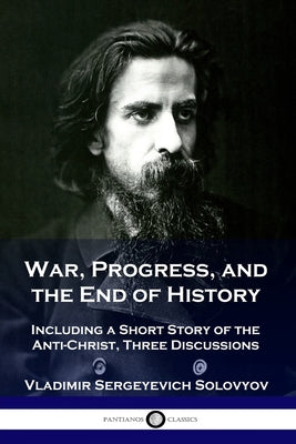 War, Progress, and the End of History: Including a Short Story of the Anti-Christ, Three Discussions