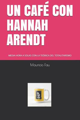 Un Café Con Hannah Arendt: Media Hora a Solas Con La Teórica del Totalitarismo