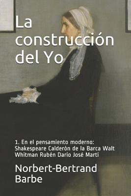 La construcción del Yo 1. En el pensamiento moderno: Shakespeare Calderón de la Barca Walt Whitman Rubén Darío José Martí