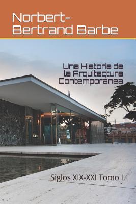 Una Historia de la Arquitectura Contemporánea: Siglos XIX-XXI Tomo I