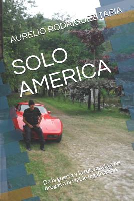 Solo America: De la guerra y la tolerancia a las drogas a la viable legalización.