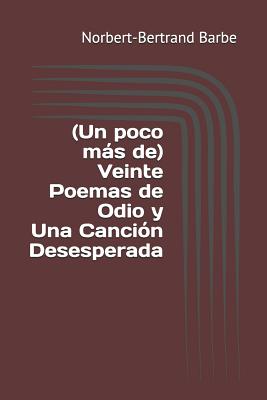 (Un poco más de) Veinte Poemas de Odio y Una Canción Desesperada