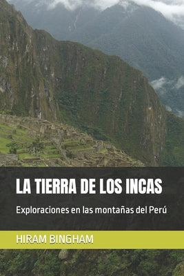 La Tierra de Los Incas: Exploraciones en las montañas del Perú