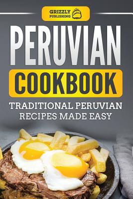 Peruvian Cookbook: Traditional Peruvian Recipes Made Easy